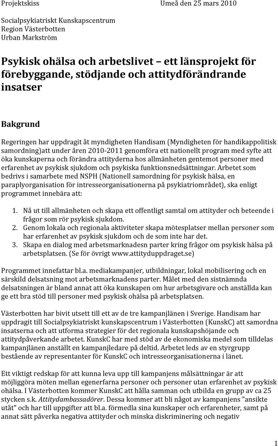 att öka kunskaperna och förändra attityderna hos allmänheten gentemot personer med erfarenhet av psykisk sjukdom och psykiska funktionsnedsättningar.