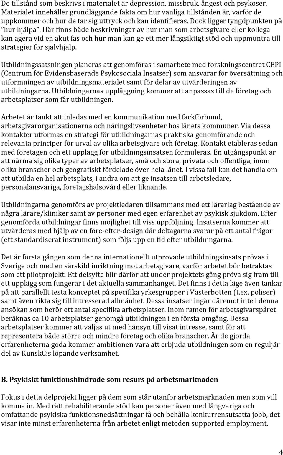 Här finns både beskrivningar av hur man som arbetsgivare eller kollega kan agera vid en akut fas och hur man kan ge ett mer långsiktigt stöd och uppmuntra till strategier för självhjälp.