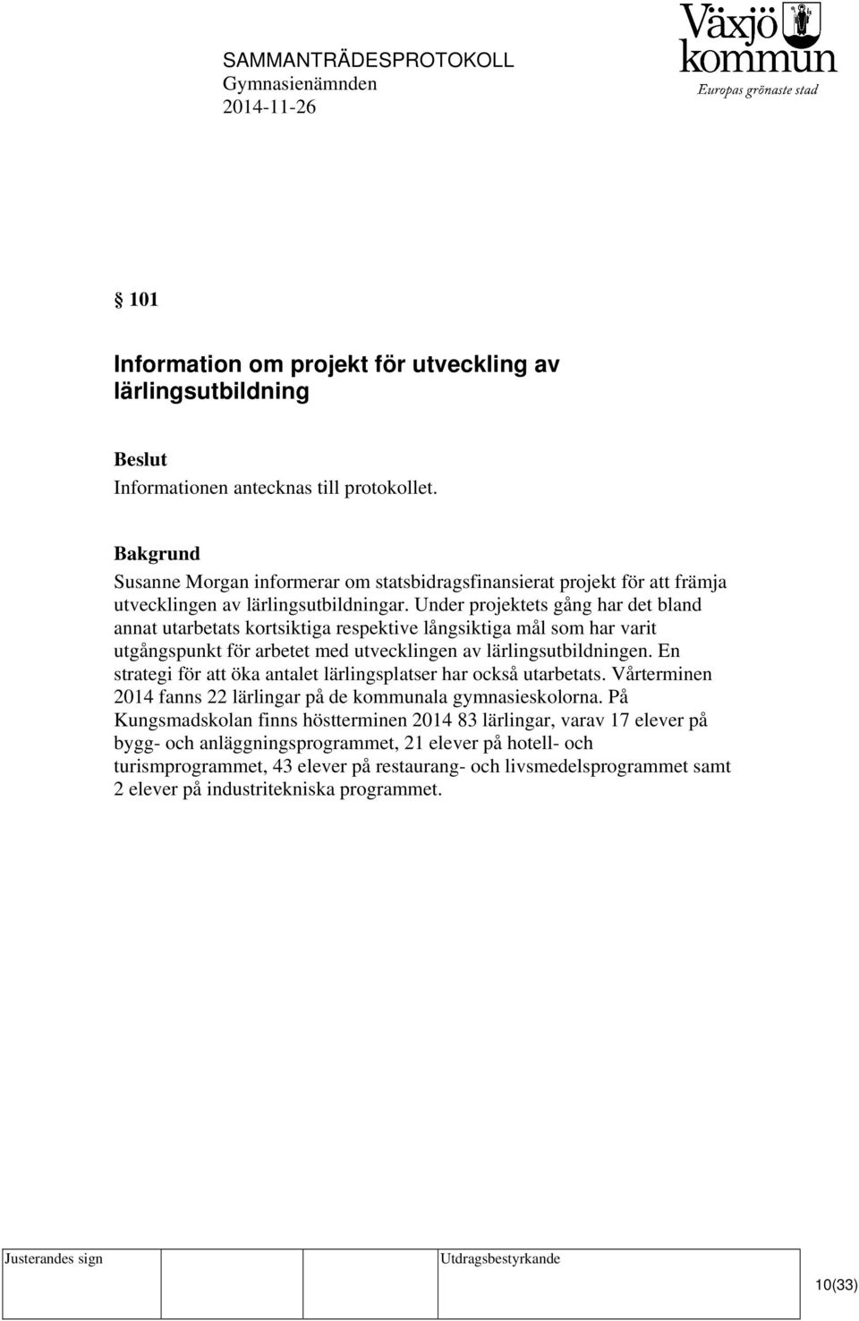 Under projektets gång har det bland annat utarbetats kortsiktiga respektive långsiktiga mål som har varit utgångspunkt för arbetet med utvecklingen av lärlingsutbildningen.