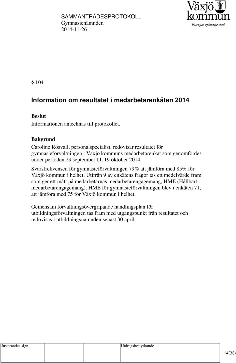 Svarsfrekvensen för gymnasieförvaltningen 79% att jämföra med 85% för Växjö kommun i helhet.