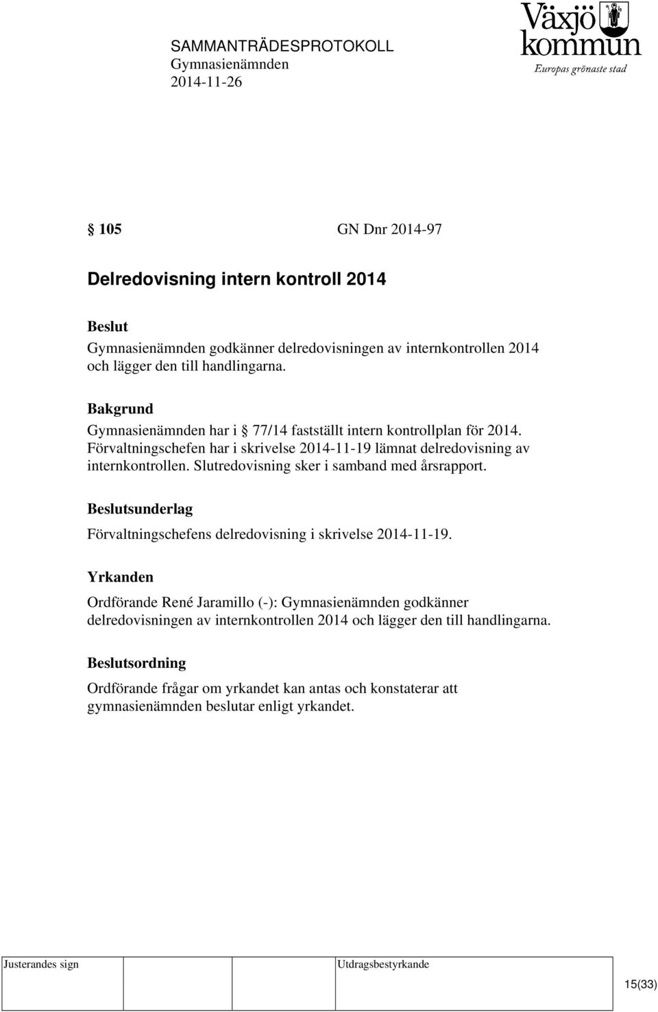 Slutredovisning sker i samband med årsrapport. Beslutsunderlag Förvaltningschefens delredovisning i skrivelse 2014-11-19.