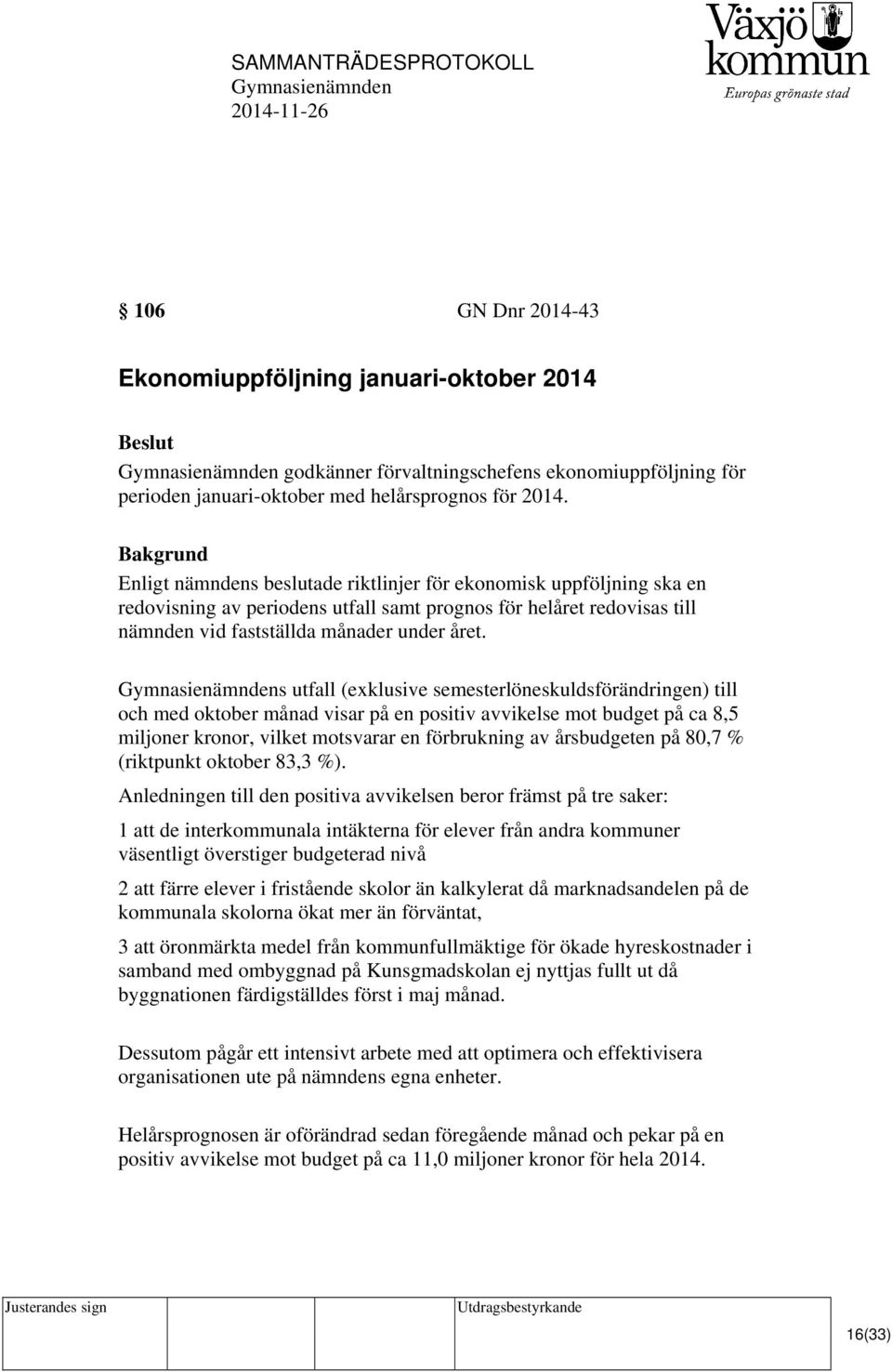 s utfall (exklusive semesterlöneskuldsförändringen) till och med oktober månad visar på en positiv avvikelse mot budget på ca 8,5 miljoner kronor, vilket motsvarar en förbrukning av årsbudgeten på