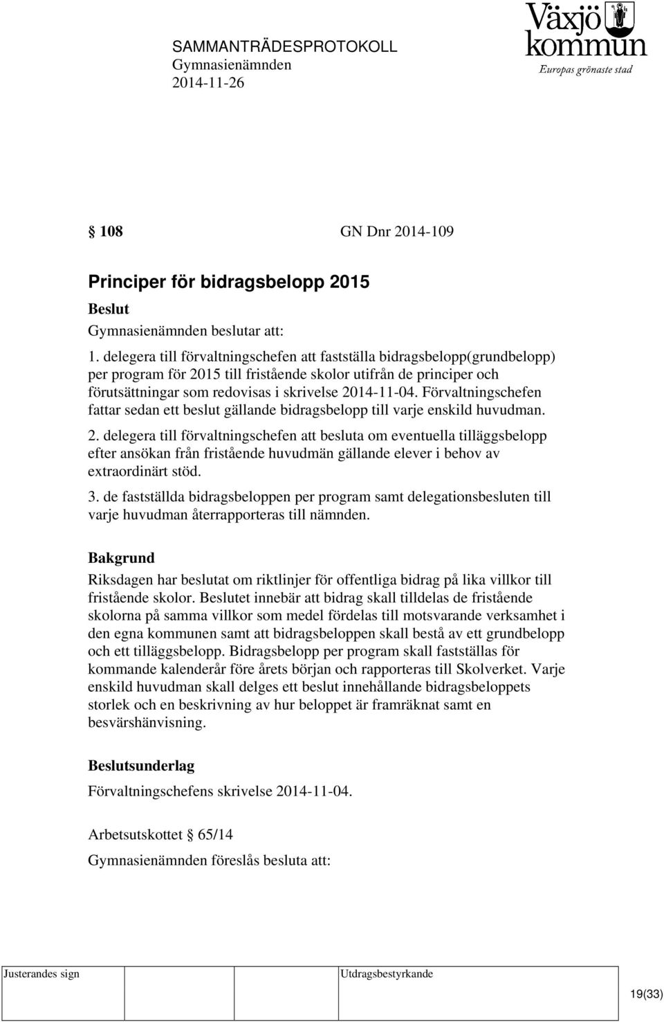 Förvaltningschefen fattar sedan ett beslut gällande bidragsbelopp till varje enskild huvudman. 2.