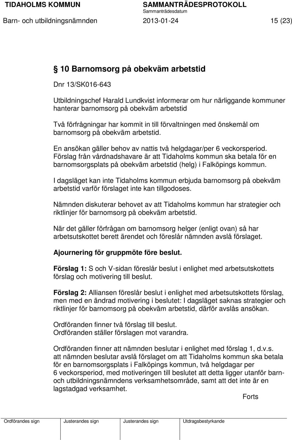 Förslag från vårdnadshavare är att Tidaholms kommun ska betala för en barnomsorgsplats på obekväm arbetstid (helg) i Falköpings kommun.
