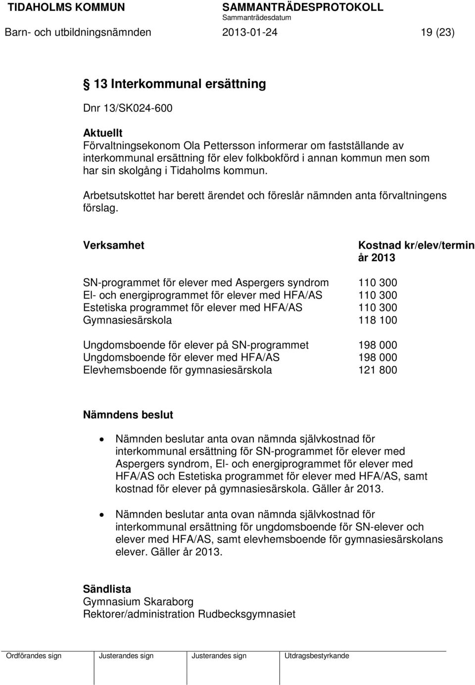 Verksamhet SN-programmet för elever med Aspergers syndrom El- och energiprogrammet för elever med HFA/AS Estetiska programmet för elever med HFA/AS Gymnasiesärskola Ungdomsboende för elever på