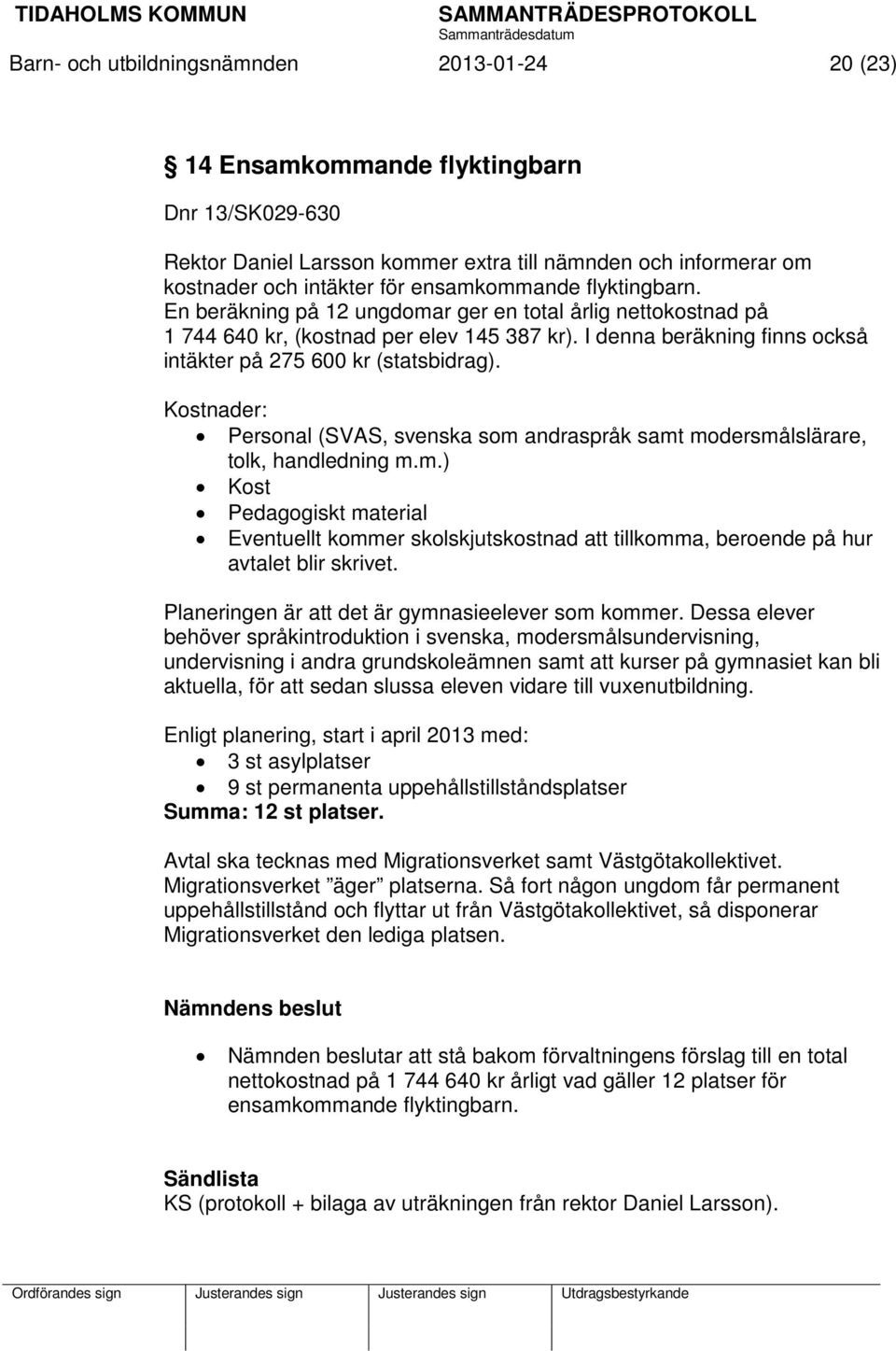 I denna beräkning finns också intäkter på 275 600 kr (statsbidrag). Kostnader: Personal (SVAS, svenska som 