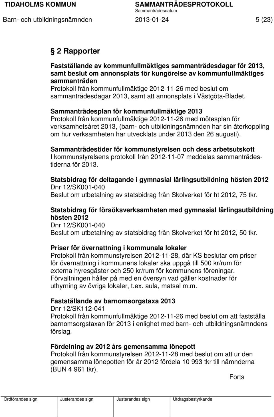 Sammanträdesplan för kommunfullmäktige 2013 Protokoll från kommunfullmäktige 2012-11-26 med mötesplan för verksamhetsåret 2013, (barn- och utbildningsnämnden har sin återkoppling om hur verksamheten