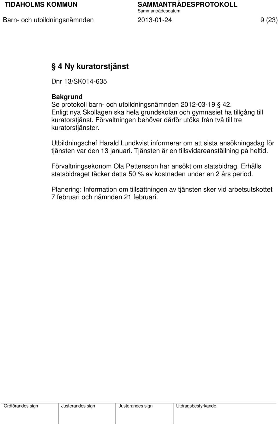 Utbildningschef Harald Lundkvist informerar om att sista ansökningsdag för tjänsten var den 13 januari. Tjänsten är en tillsvidareanställning på heltid.