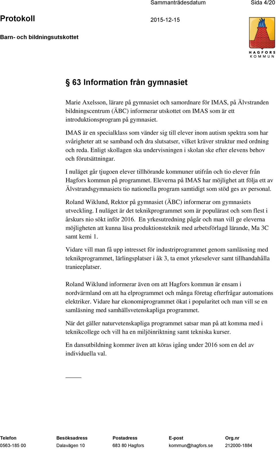 IMAS är en specialklass som vänder sig till elever inom autism spektra som har svårigheter att se samband och dra slutsatser, vilket kräver struktur med ordning och reda.