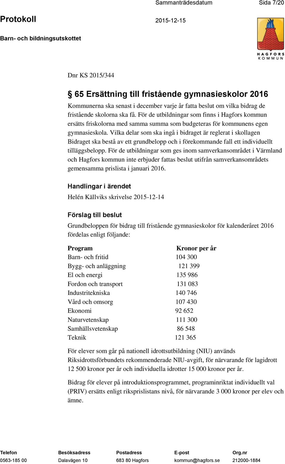 Vilka delar som ska ingå i bidraget är reglerat i skollagen Bidraget ska bestå av ett grundbelopp och i förekommande fall ett individuellt tilläggsbelopp.