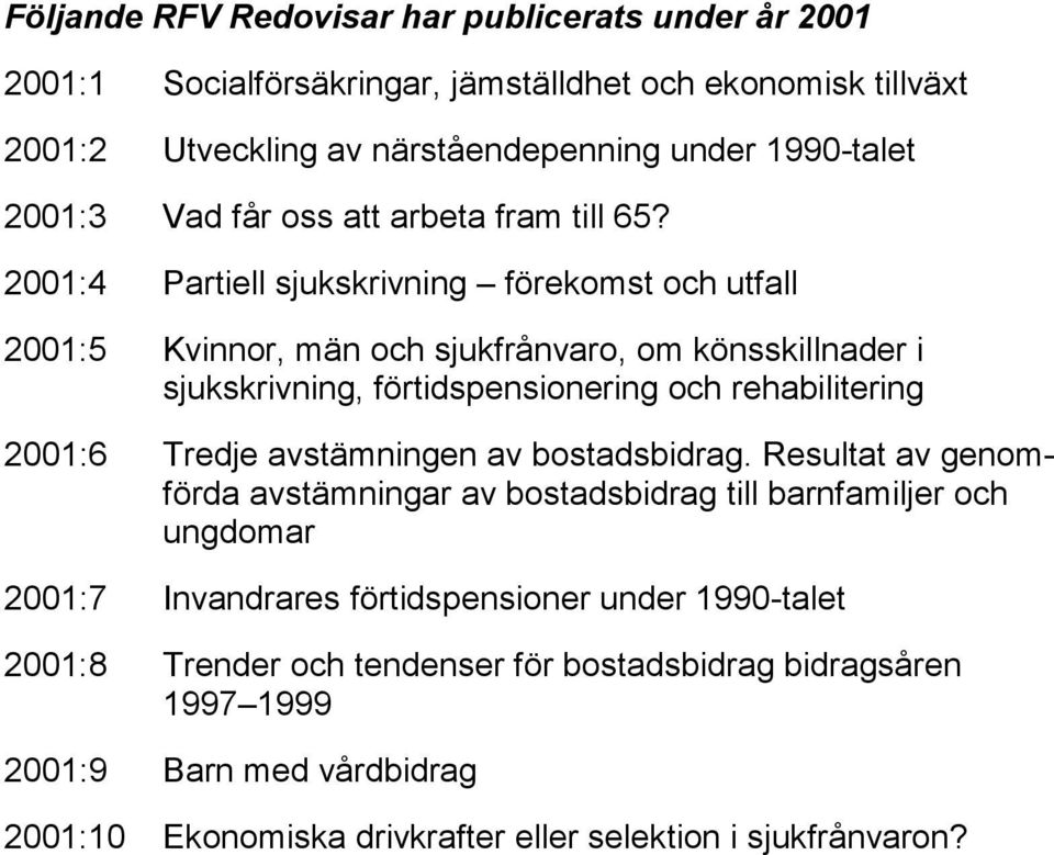 2001:4 Partiell sjukskrivning förekomst och utfall 2001:5 Kvinnor, män och sjukfrånvaro, om könsskillnader i sjukskrivning, förtidspensionering och rehabilitering 2001:6 Tredje