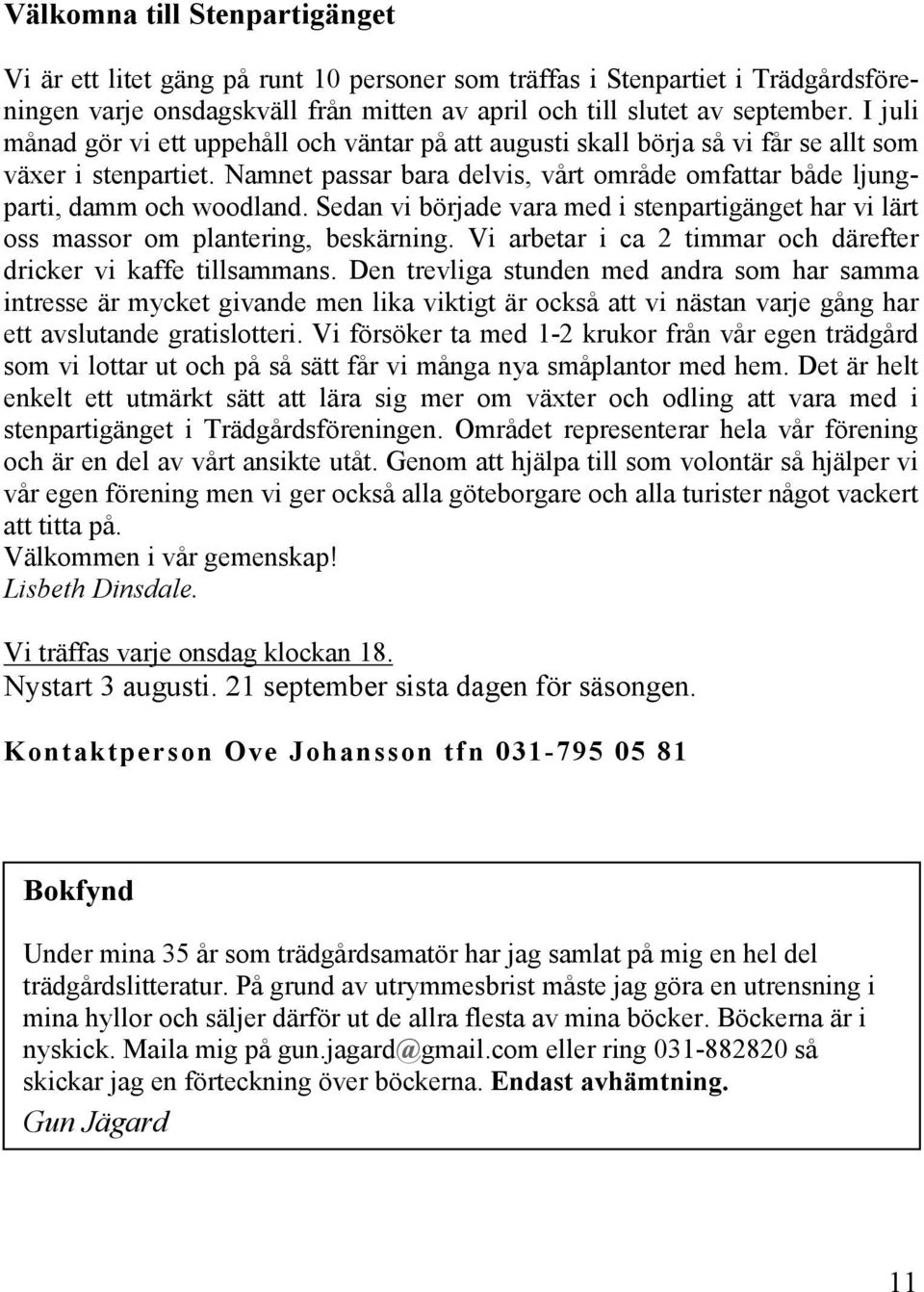 Sedan vi började vara med i stenpartigänget har vi lärt oss massor om plantering, beskärning. Vi arbetar i ca 2 timmar och därefter dricker vi kaffe tillsammans.