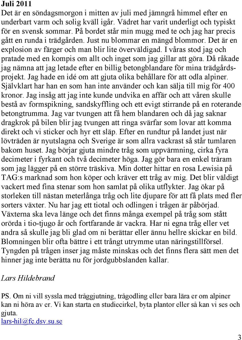 I våras stod jag och pratade med en kompis om allt och inget som jag gillar att göra. Då råkade jag nämna att jag letade efter en billig betongblandare för mina trädgårdsprojekt.