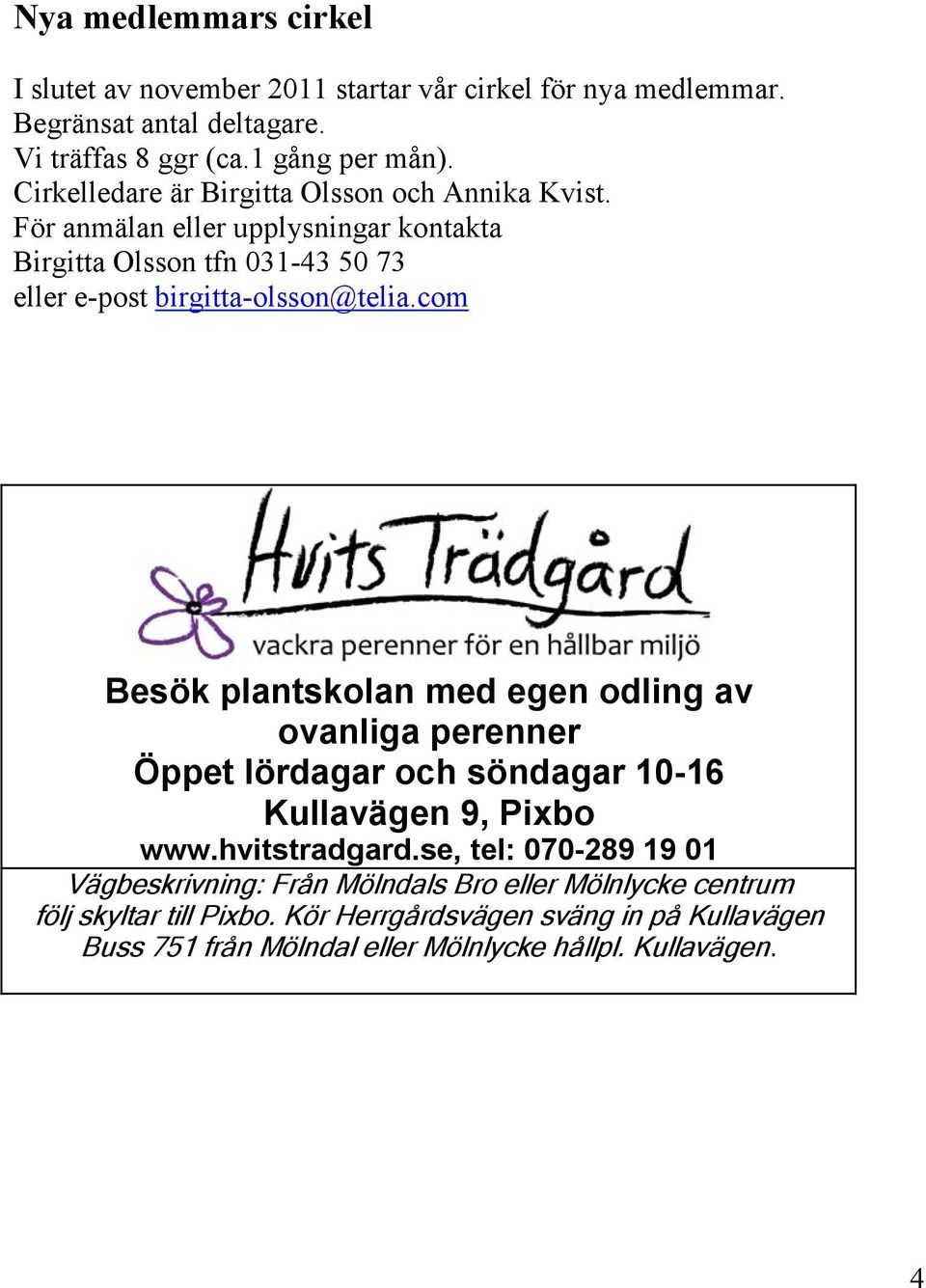 com Besök plantskolan med egen odling av ovanliga perenner Öppet lördagar och söndagar 10-16 Kullavägen 9, Pixbo www.hvitstradgard.