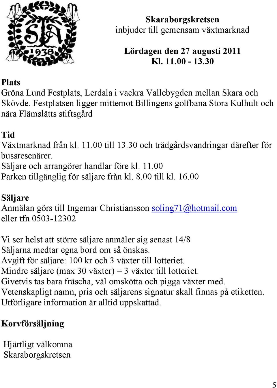 Säljare och arrangörer handlar före kl. 11.00 Parken tillgänglig för säljare från kl. 8.00 till kl. 16.00 Säljare Anmälan görs till Ingemar Christiansson soling71@hotmail.
