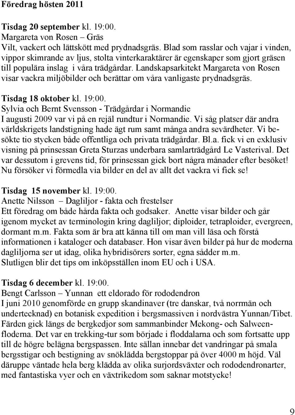 Landskapsarkitekt Margareta von Rosen visar vackra miljöbilder och berättar om våra vanligaste prydnadsgräs. Tisdag 18 oktober kl. 19:00.