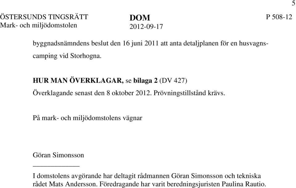 HUR MAN ÖVERKLAGAR, se bilaga 2 (DV 427) Överklagande senast den 8 oktober 2012. Prövningstillstånd krävs.