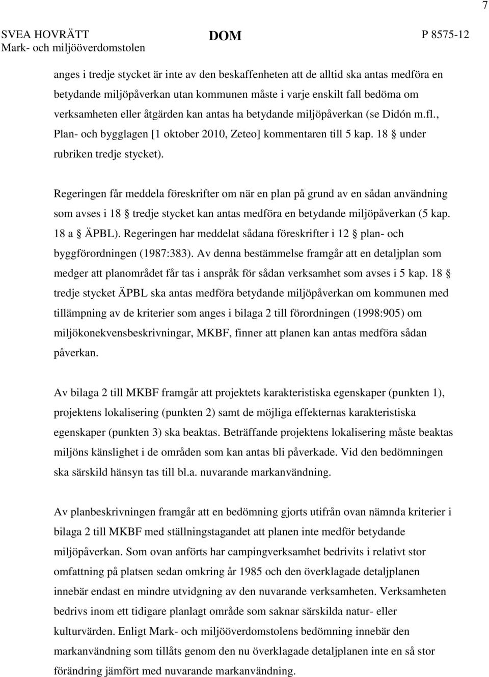 Regeringen får meddela föreskrifter om när en plan på grund av en sådan användning som avses i 18 tredje stycket kan antas medföra en betydande miljöpåverkan (5 kap. 18 a ÄPBL).