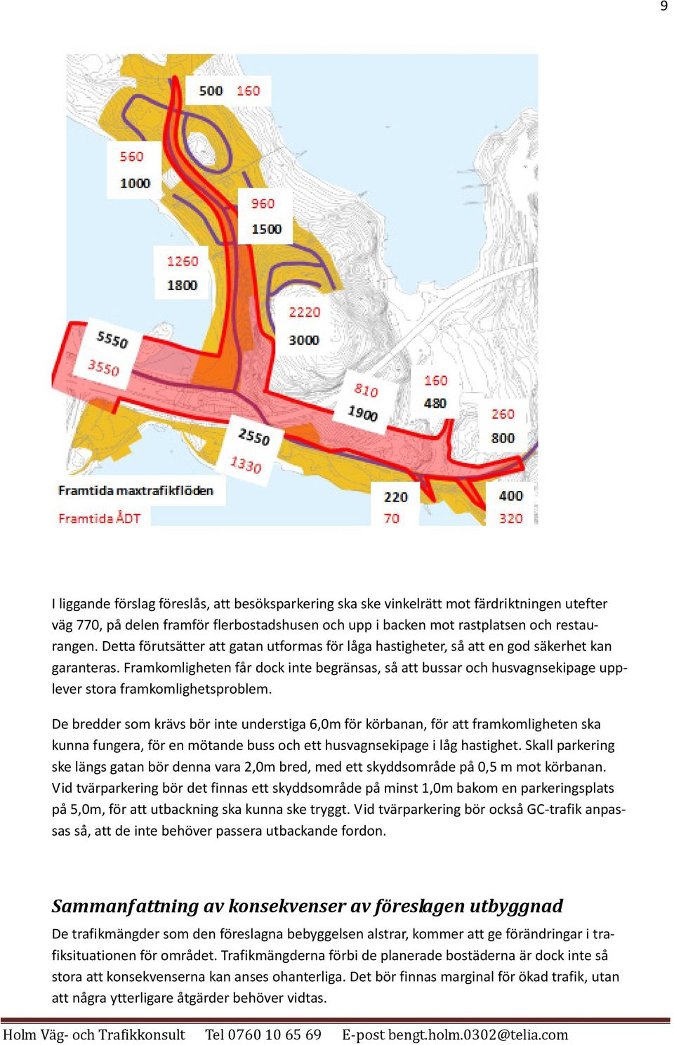 Framkomligheten får dock inte begränsas, så att bussar och husvagnsekipage upplever stora framkomlighetsproblem.