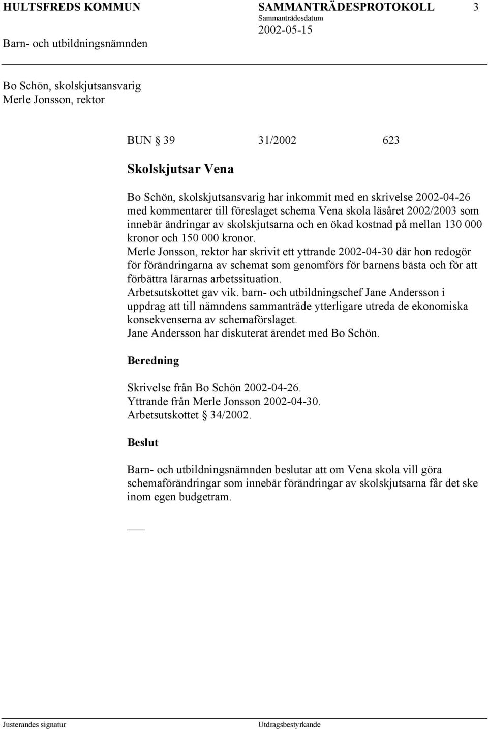 Merle Jonsson, rektor har skrivit ett yttrande 2002-04-30 där hon redogör för förändringarna av schemat som genomförs för barnens bästa och för att förbättra lärarnas arbetssituation.