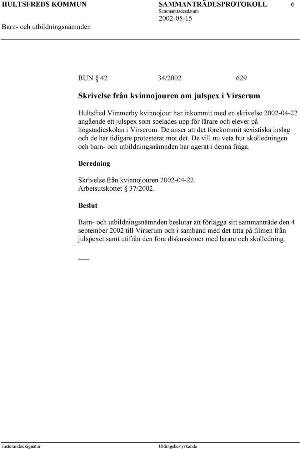 De vill nu veta hur skolledningen och barn- och utbildningsnämnden har agerat i denna fråga. Skrivelse från kvinnojouren 2002-04-22. Arbetsutskottet 37/2002.