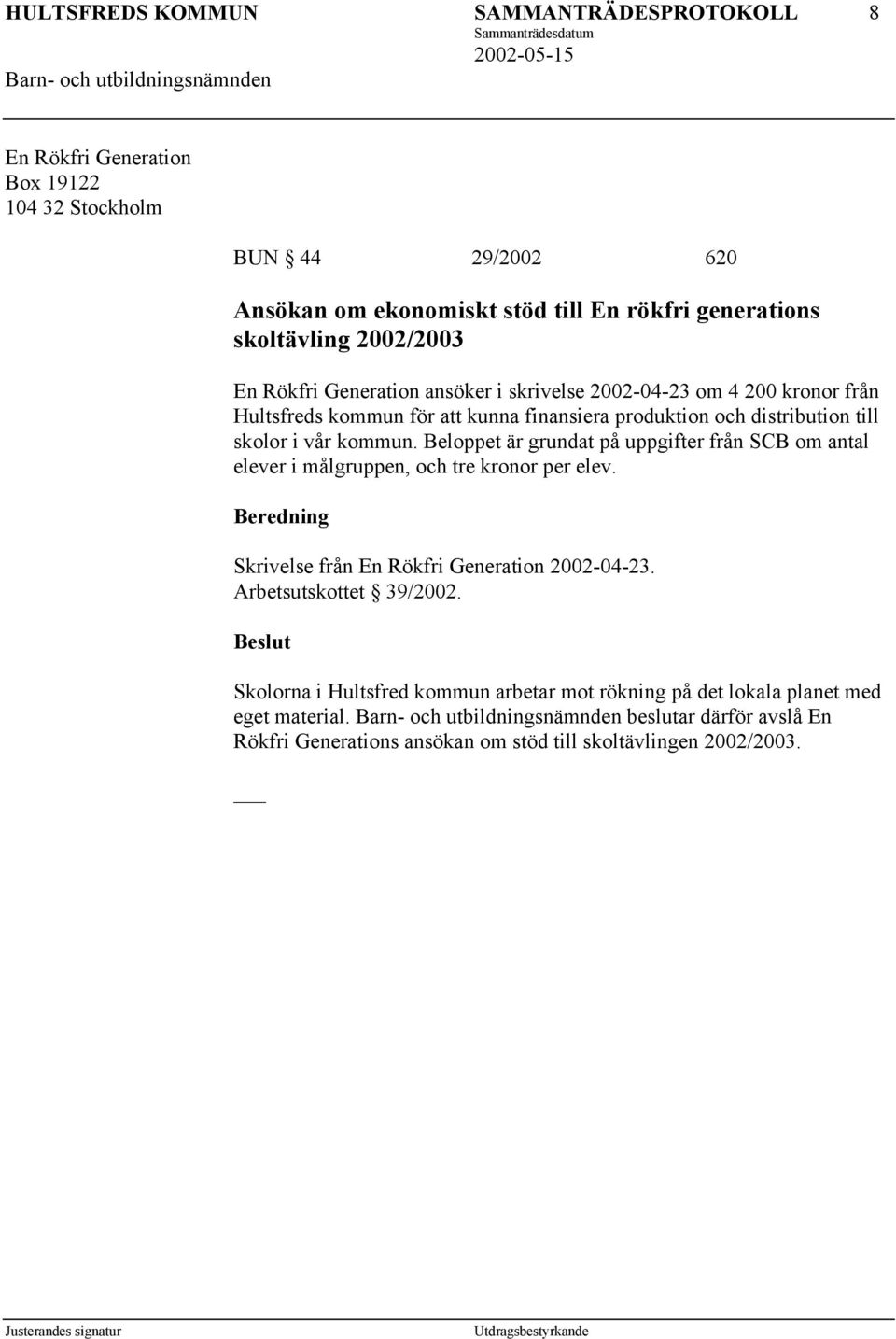 Beloppet är grundat på uppgifter från SCB om antal elever i målgruppen, och tre kronor per elev. Skrivelse från En Rökfri Generation 2002-04-23.