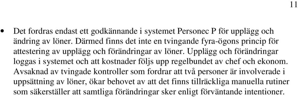 Upplägg och förändringar loggas i systemet och att kostnader följs upp regelbundet av chef och ekonom.