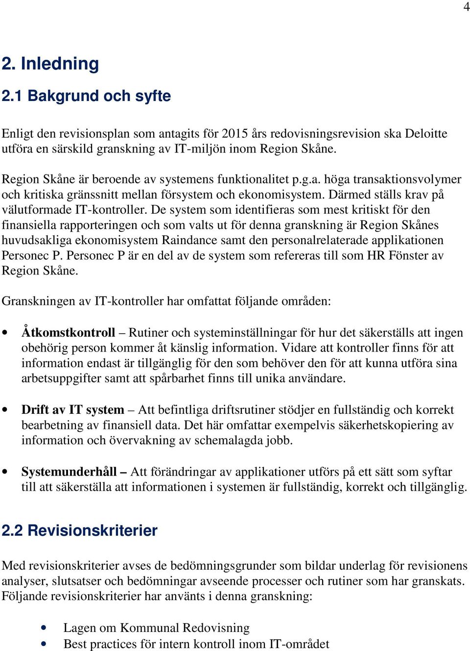 De system som identifieras som mest kritiskt för den finansiella rapporteringen och som valts ut för denna granskning är Region Skånes huvudsakliga ekonomisystem Raindance samt den personalrelaterade