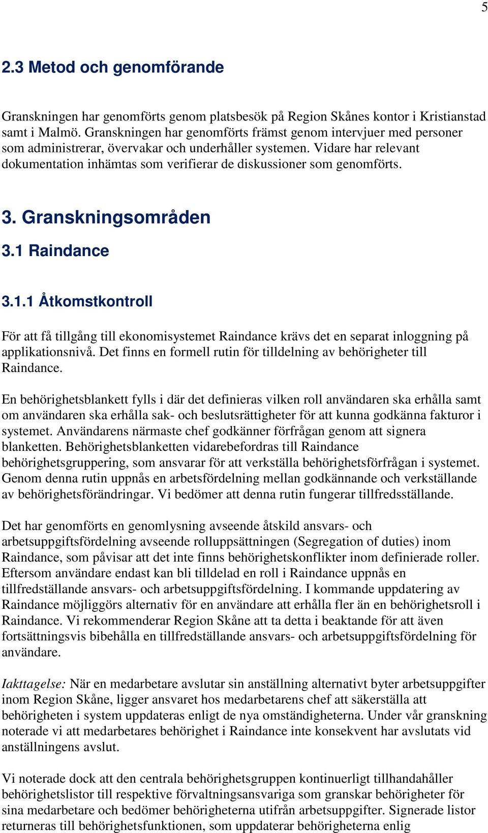 Vidare har relevant dokumentation inhämtas som verifierar de diskussioner som genomförts. 3. Granskningsområden 3.1 