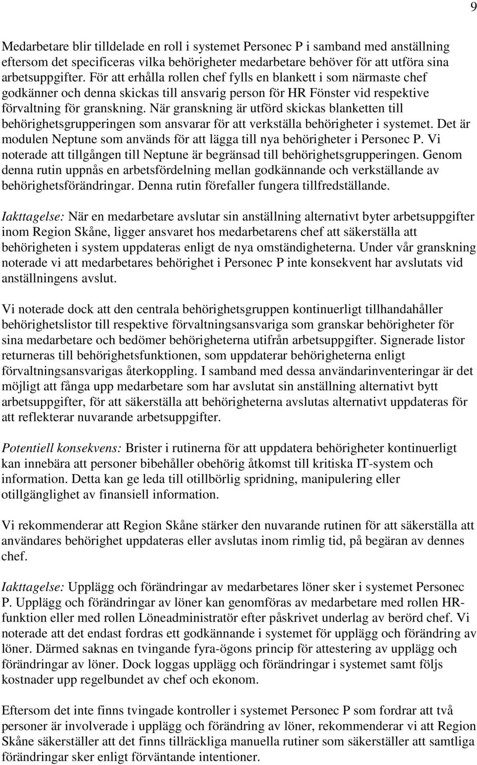 När granskning är utförd skickas blanketten till behörighetsgrupperingen som ansvarar för att verkställa behörigheter i systemet.