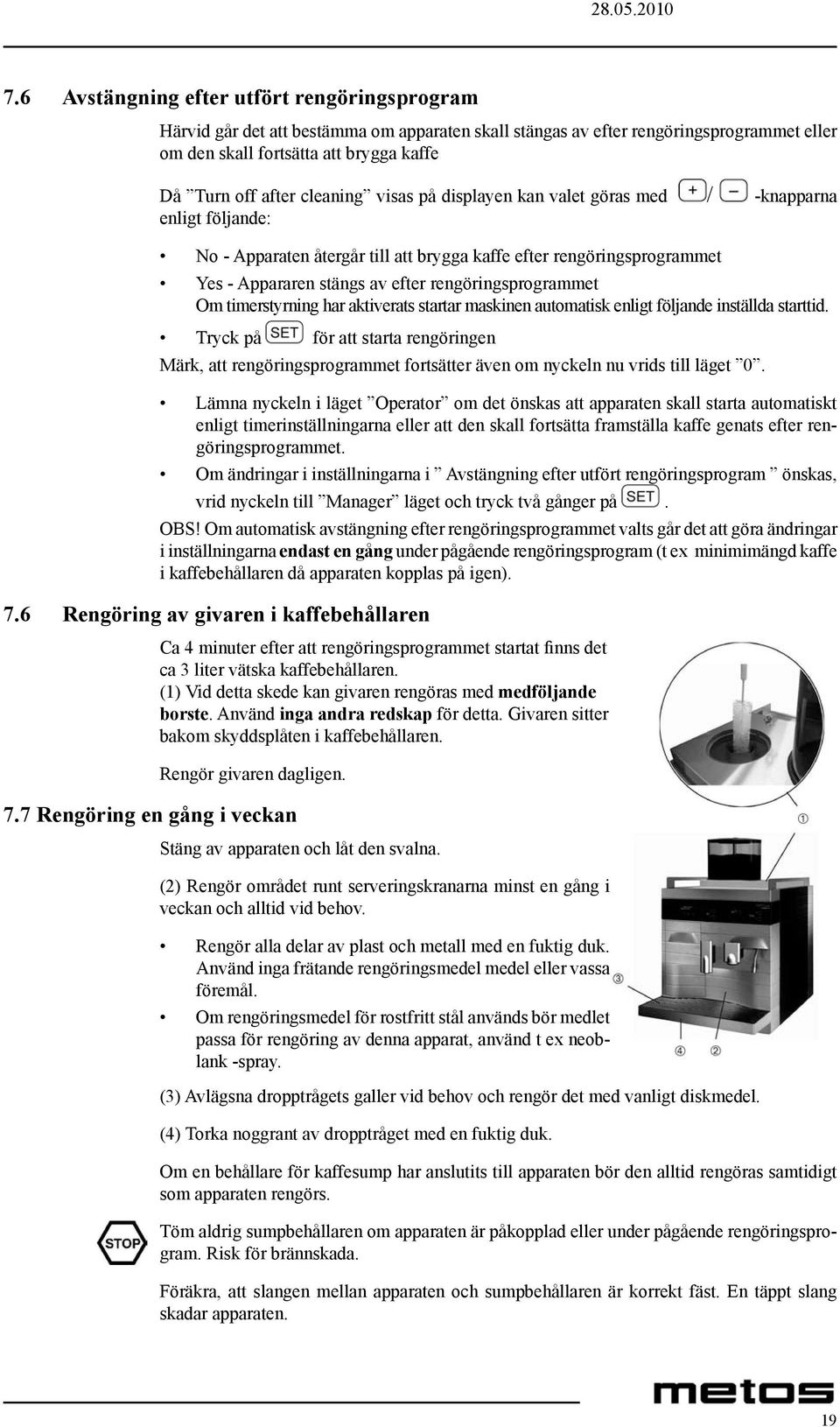 rengöringsprogrammet Om timerstyrning har aktiverats startar maskinen automatisk enligt följande inställda starttid.