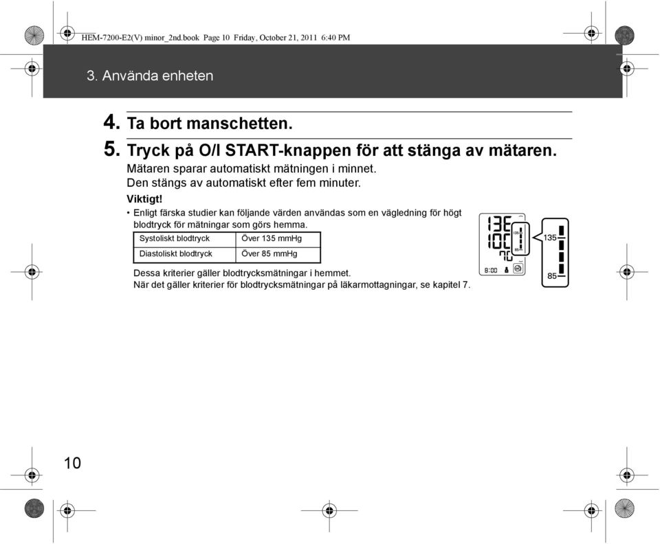 Viktigt! Enligt färska studier kan följande värden användas som en vägledning för högt blodtryck för mätningar som görs hemma.