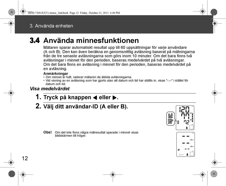 Den kan även beräkna en genomsnittlig avläsning baserat på mätningarna från de tre senaste avläsningarna som görs inom 10 minuter.