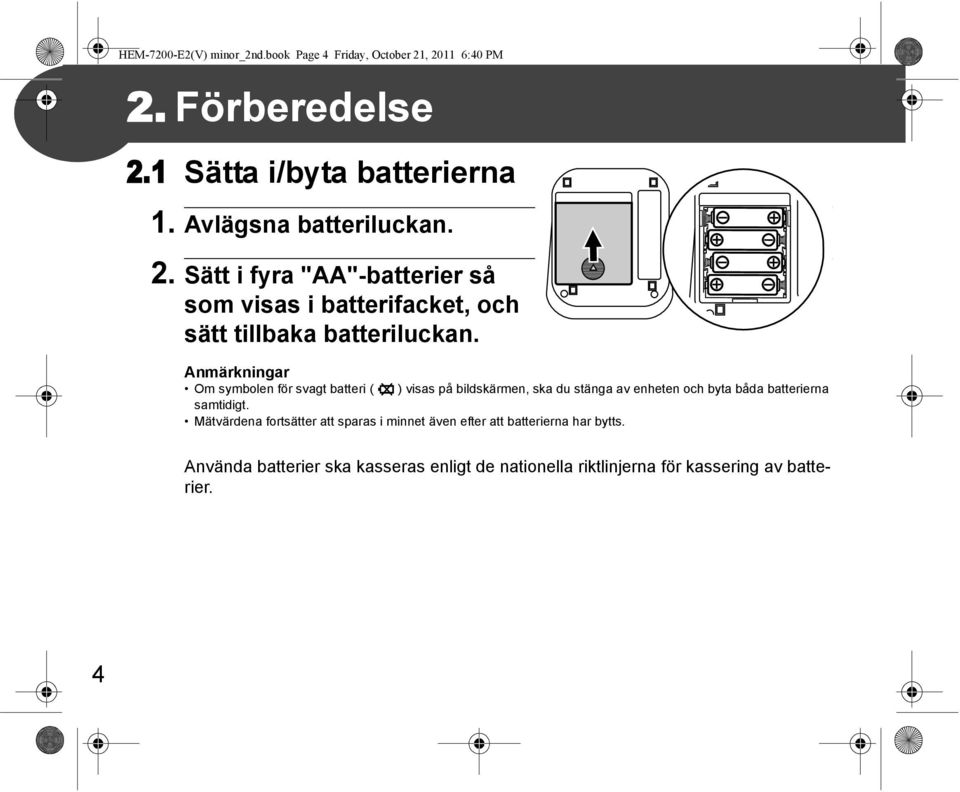 Anmärkningar Om symbolen för svagt batteri ( ) visas på bildskärmen, ska du stänga av enheten och byta båda batterierna samtidigt.