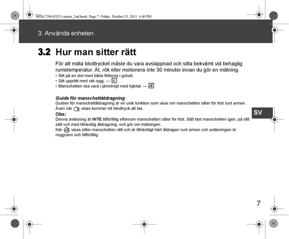 Sitt på en stol med båda fötterna i golvet. Sitt upprätt med rak rygg. --- c Manschetten ska vara i jämnhöjd med hjärtat.