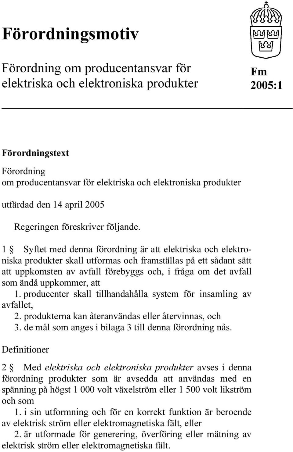 1 Syftet med denna förordning är att elektriska och elektroniska produkter skall utformas och framställas på ett sådant sätt att uppkomsten av avfall förebyggs och, i fråga om det avfall som ändå