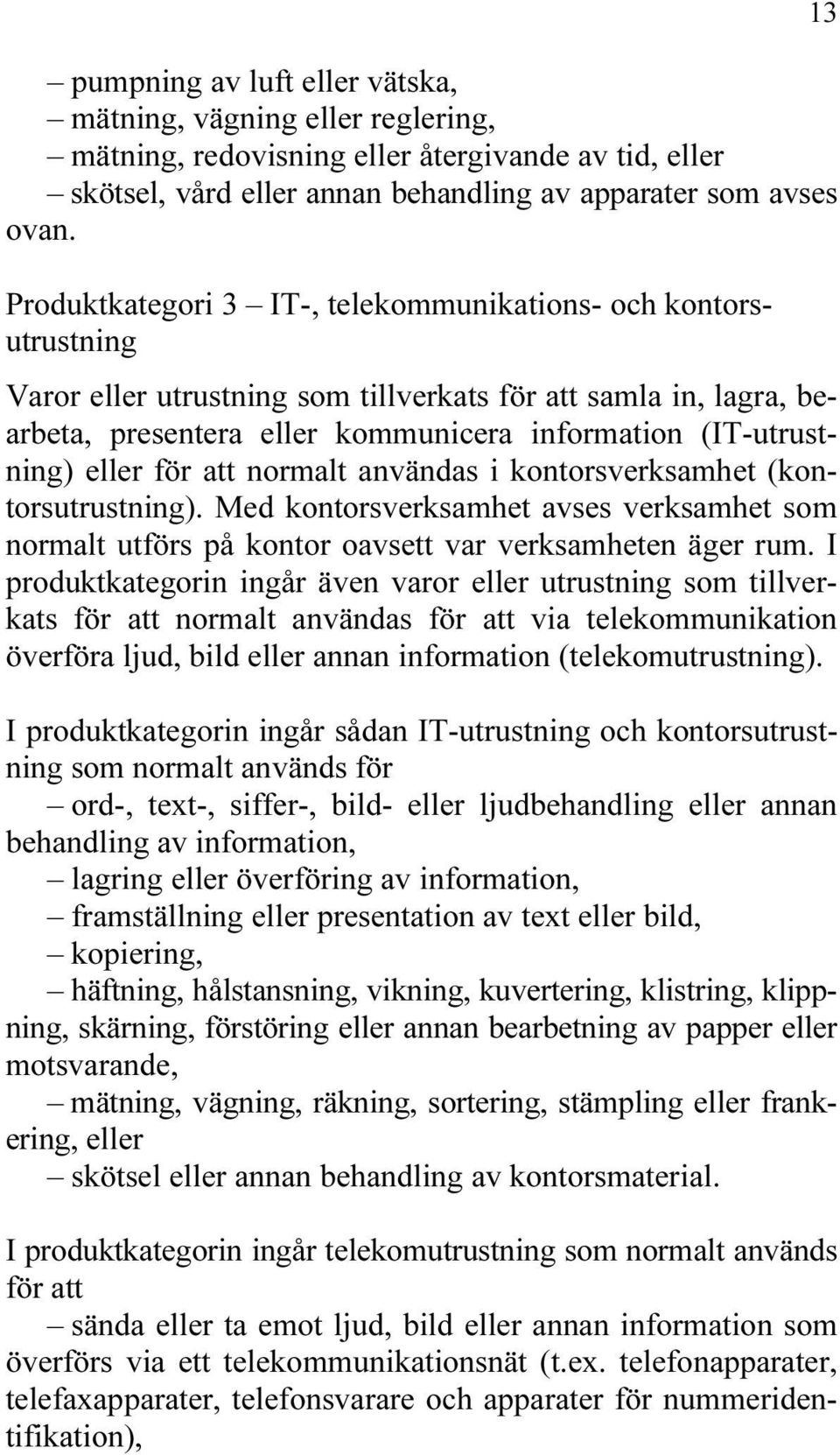 eller för att normalt användas i kontorsverksamhet (kontorsutrustning). Med kontorsverksamhet avses verksamhet som normalt utförs på kontor oavsett var verksamheten äger rum.