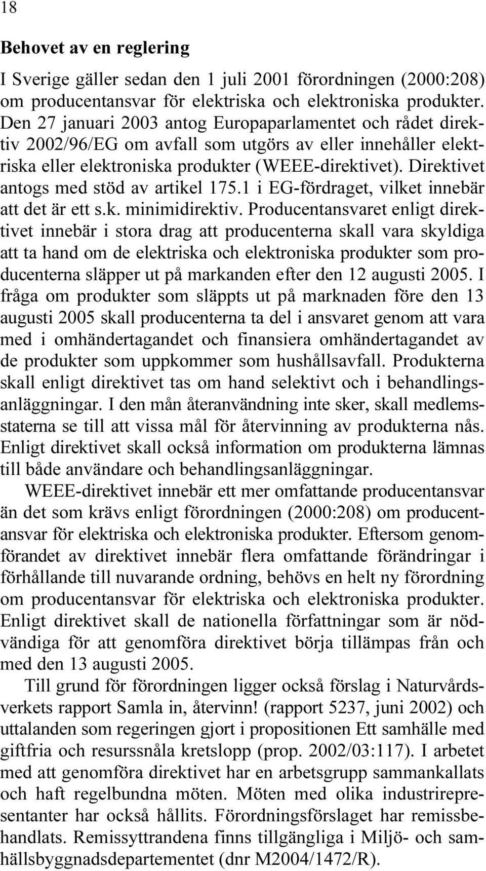 Direktivet antogs med stöd av artikel 175.1 i EG-fördraget, vilket innebär att det är ett s.k. minimidirektiv.