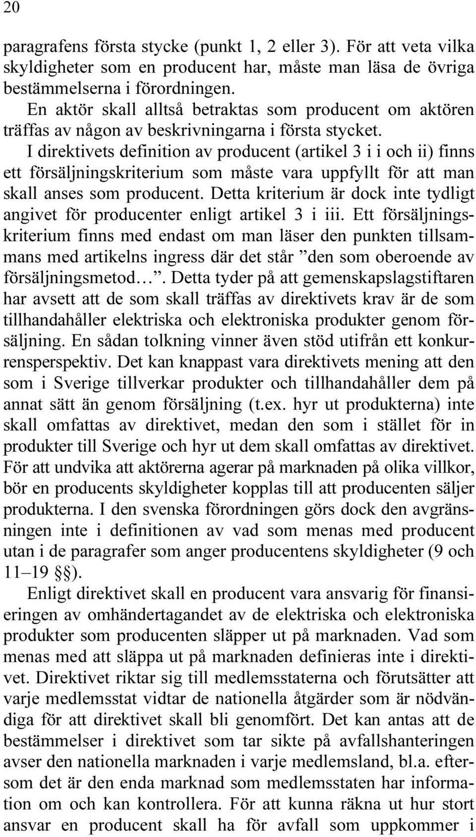 I direktivets definition av producent (artikel 3 i i och ii) finns ett försäljningskriterium som måste vara uppfyllt för att man skall anses som producent.