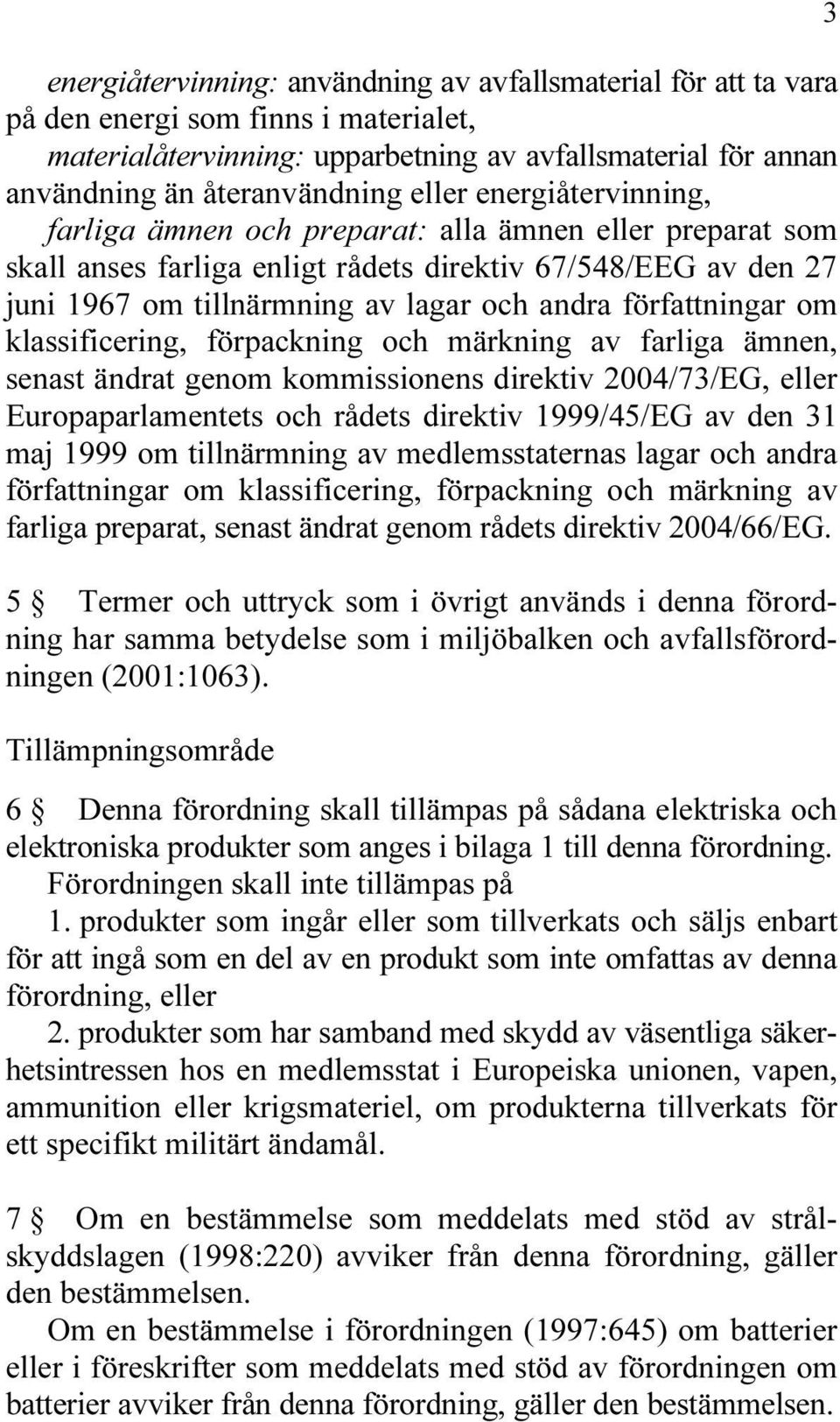 författningar om klassificering, förpackning och märkning av farliga ämnen, senast ändrat genom kommissionens direktiv 2004/73/EG, eller Europaparlamentets och rådets direktiv 1999/45/EG av den 31