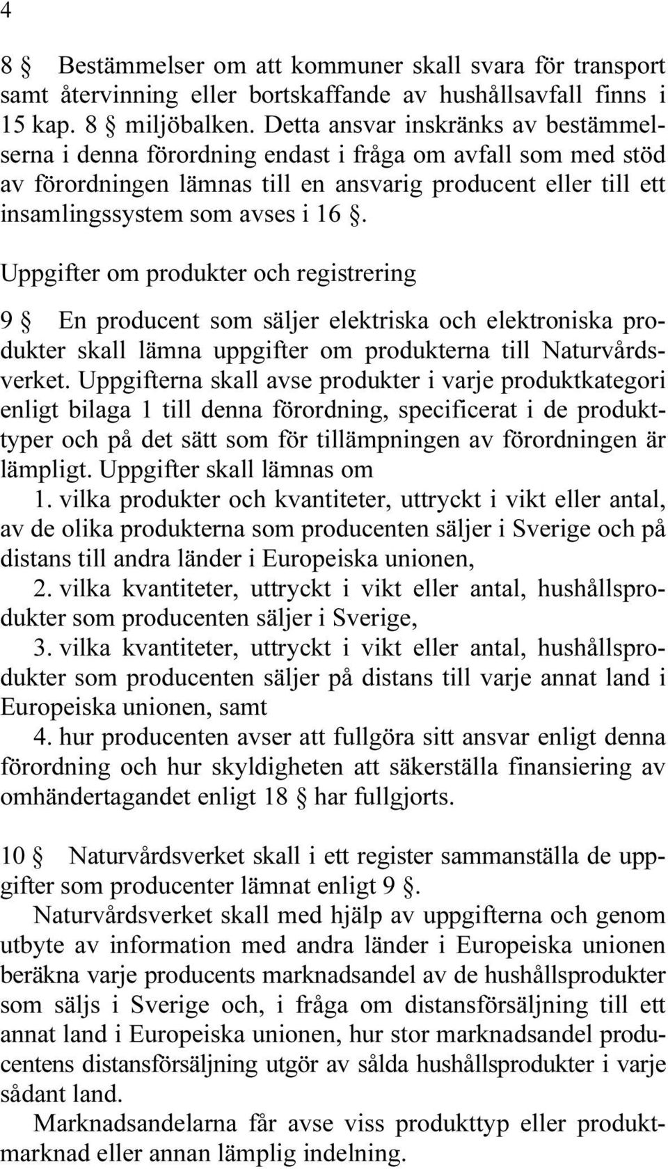 Uppgifter om produkter och registrering 9 En producent som säljer elektriska och elektroniska produkter skall lämna uppgifter om produkterna till Naturvårdsverket.