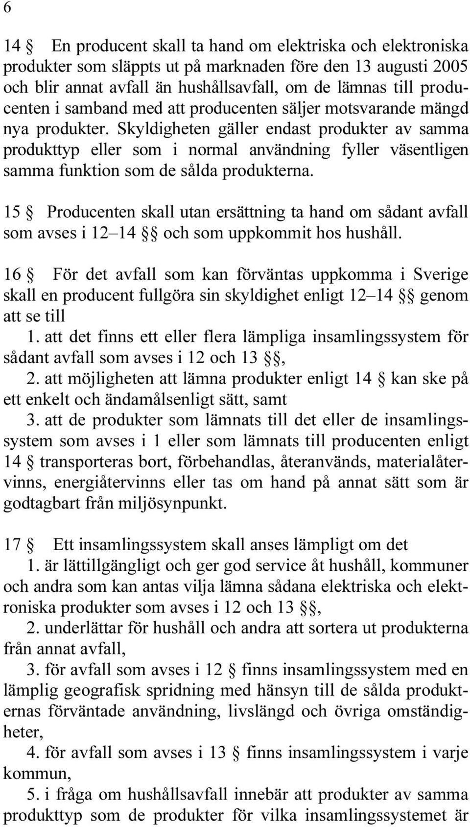 Skyldigheten gäller endast produkter av samma produkttyp eller som i normal användning fyller väsentligen samma funktion som de sålda produkterna.