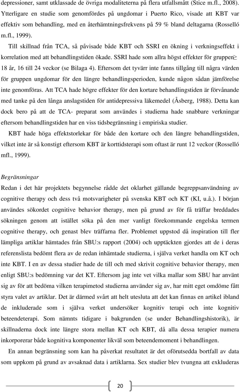 Till skillnad från TCA, så påvisade både KBT och SSRI en ökning i verkningseffekt i korrelation med att behandlingstiden ökade.