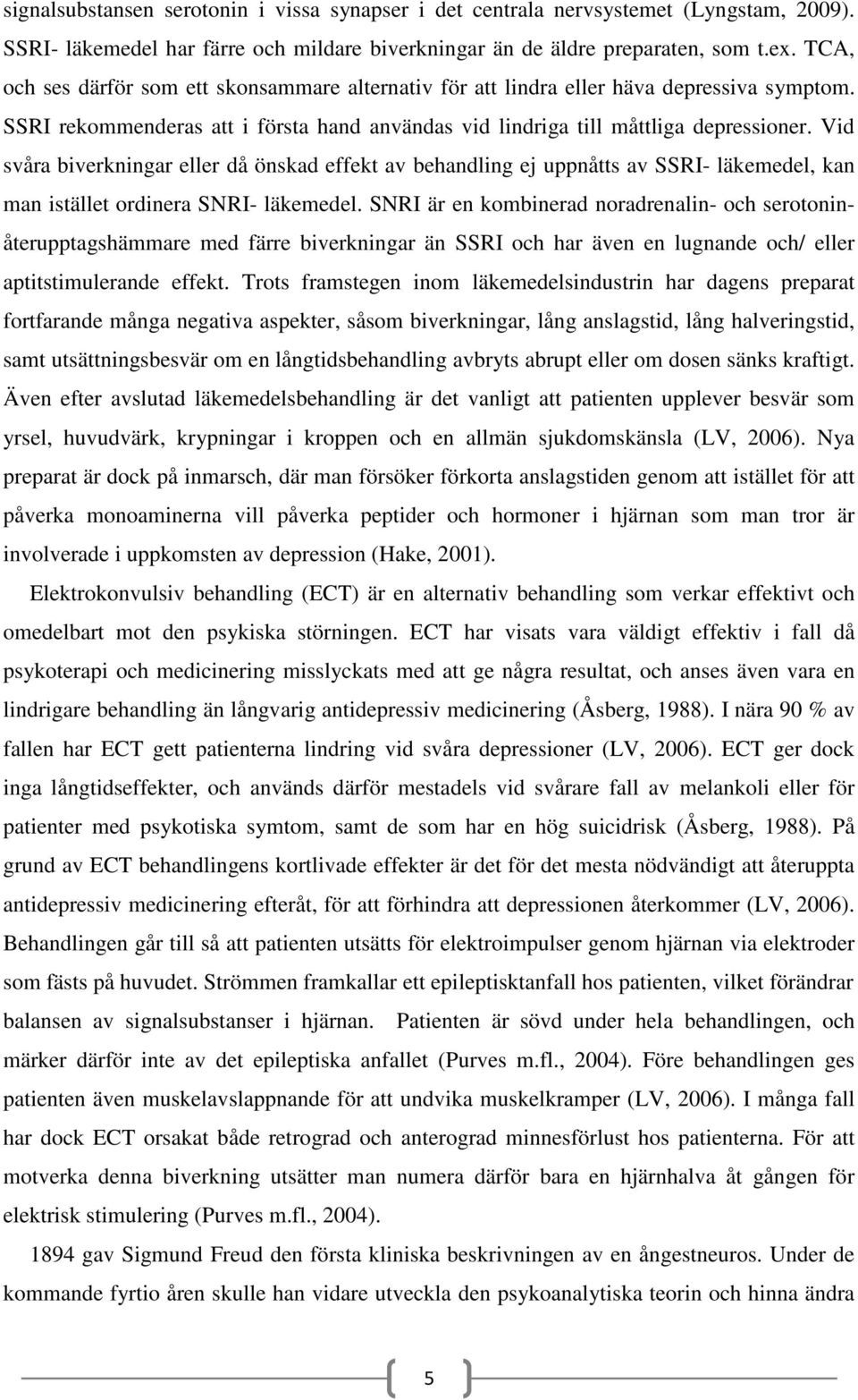 Vid svåra biverkningar eller då önskad effekt av behandling ej uppnåtts av SSRI- läkemedel, kan man istället ordinera SNRI- läkemedel.