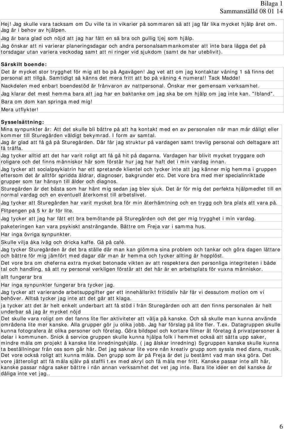 Jag önskar att ni varierar planeringsdagar och andra personalsammankomster att inte bara lägga det på torsdagar utan variera veckodag samt att ni ringer vid sjukdom (samt de har uteblivit).