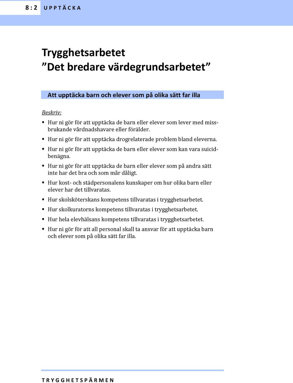 Hur ni gör för att upptäcka de barn eller elever som på andra sätt inte har det bra och som mår dåligt. Hur kost- och städpersonalens kunskaper om hur olika barn eller elever har det tillvaratas.