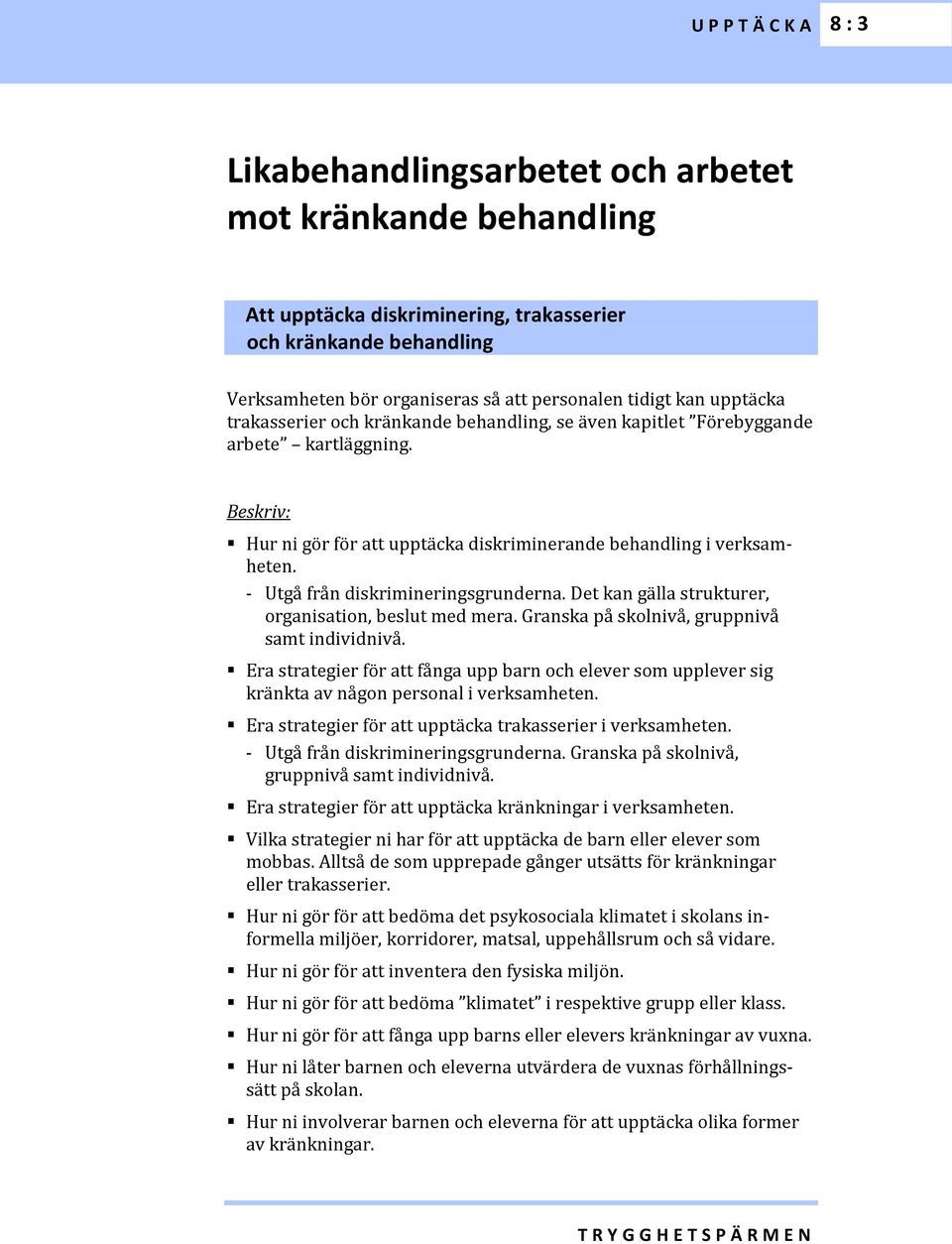 - Utgå från diskrimineringsgrunderna. Det kan gälla strukturer, organisation, beslut med mera. Granska på skolnivå, gruppnivå samt individnivå.