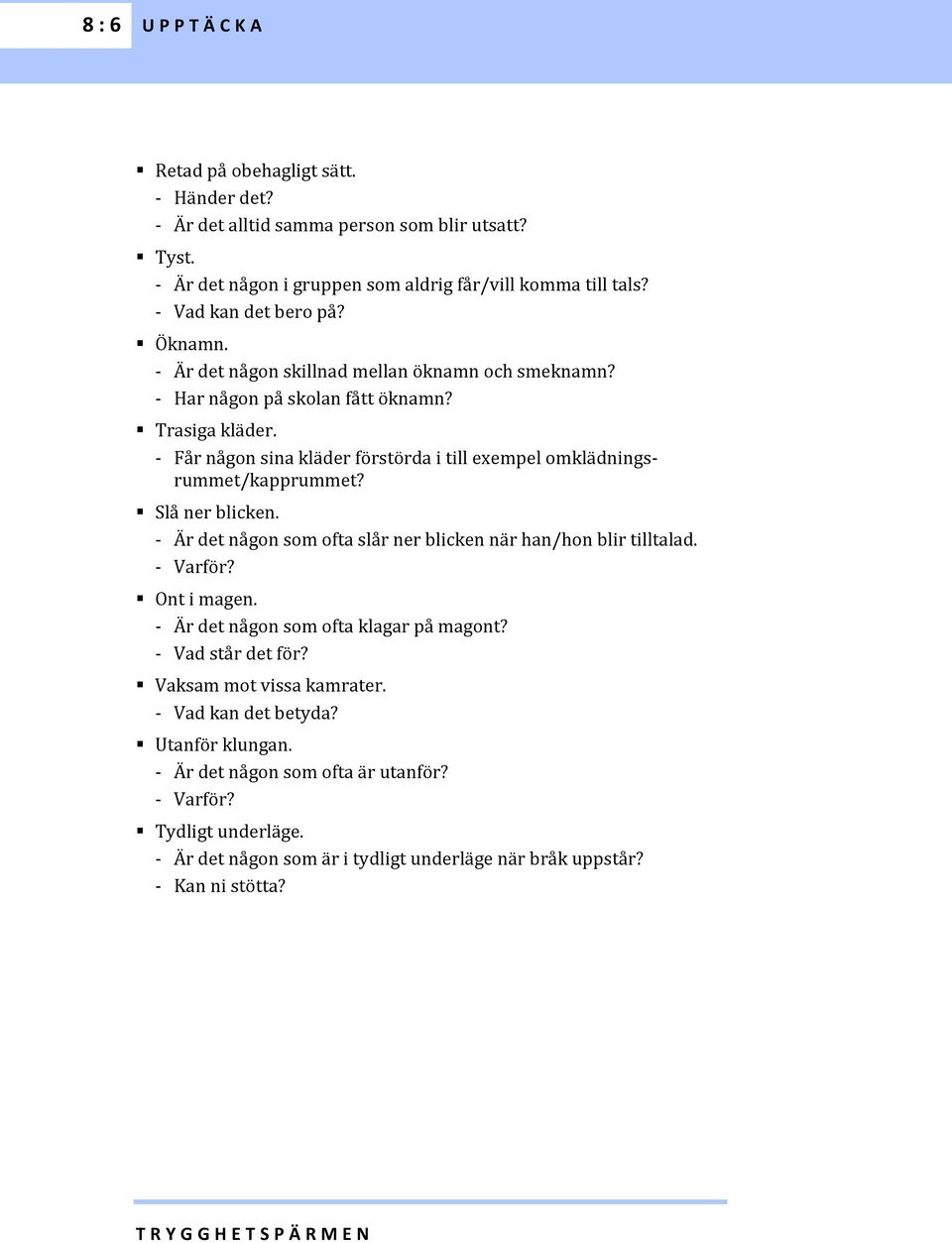 - Får någon sina kläder förstörda i till exempel omklädningsrummet/kapprummet? Slå ner blicken. - Är det någon som ofta slår ner blicken när han/hon blir tilltalad. - Varför? Ont i magen.