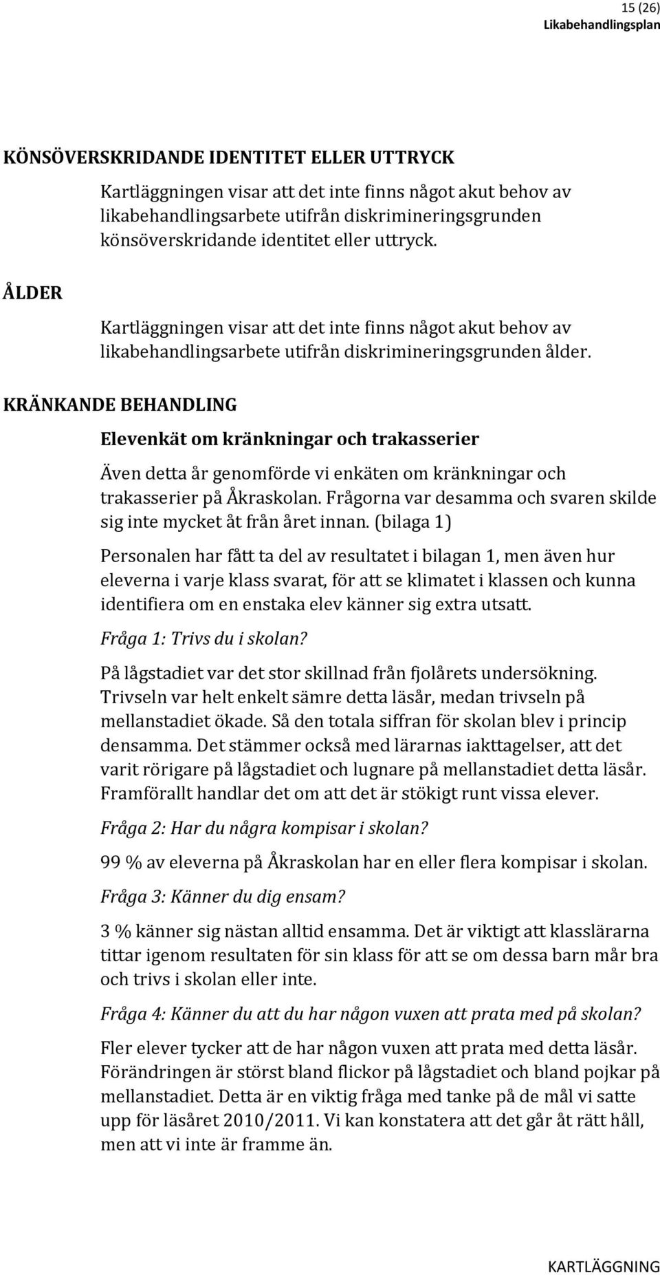 KRÄNKANDE BEHANDLING Elevenkät om kränkningar och trakasserier Även detta år genomförde vi enkäten om kränkningar och trakasserier på Åkraskolan.