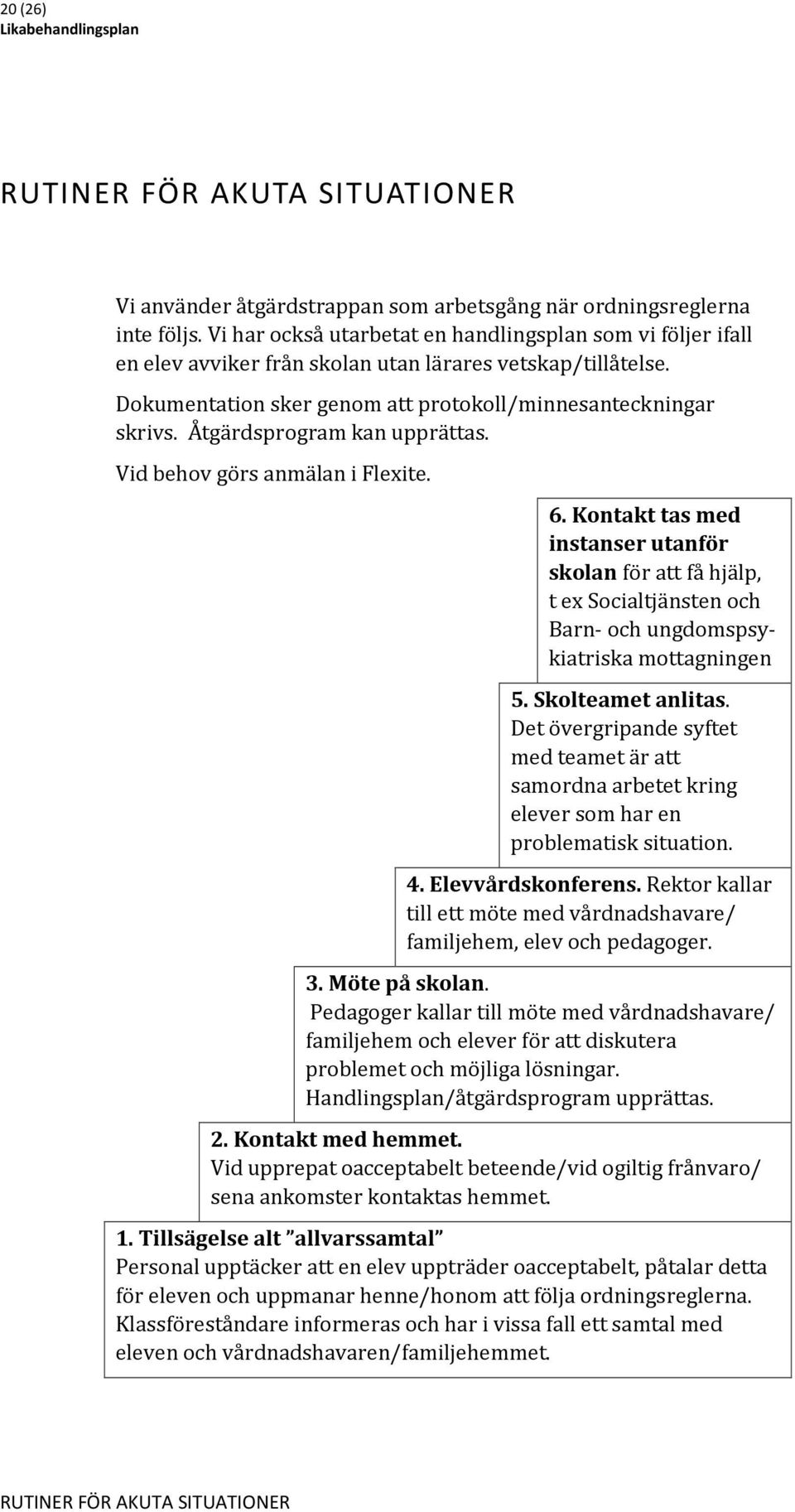 Åtgärdsprogram kan upprättas. Vid behov görs anmälan i Flexite. 6. Kontakt tas med instanser utanför skolan för att få hjälp, t ex Socialtjänsten och Barn- och ungdomspsykiatriska mottagningen 5.